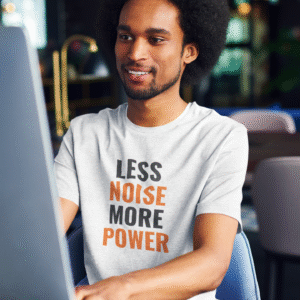Less Noise More Power -Tshirt
